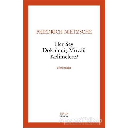 Her Şey Dökülmüş müydü Kelimelere? - Friedrich Wilhelm Nietzsche - Zeplin Kitap