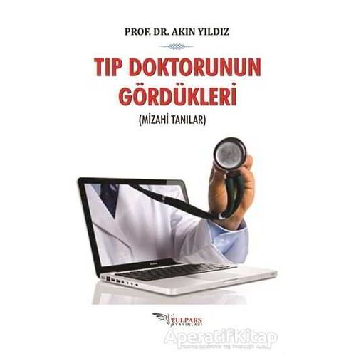Tıp Doktorunun Gördükleri - Akın Yıldız - Tulpars Yayınevi