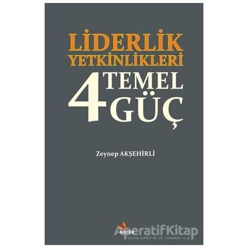 Liderlik Yetkinlikleri: 4 Temel Güç - Zeynep Akşehirli - Kriter Yayınları