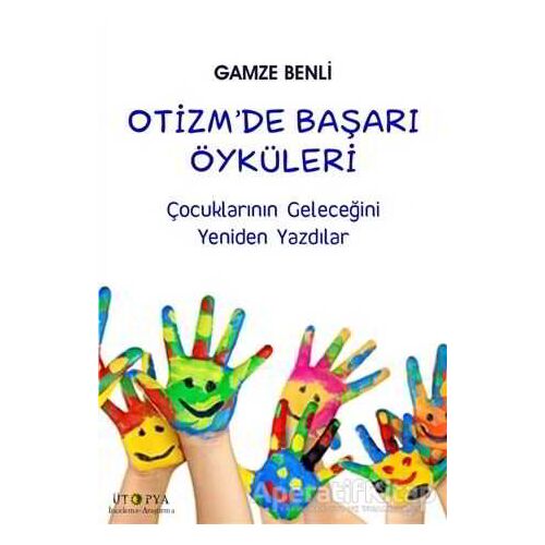 Otizm’de Başarı Öyküleri - Gamze Benli - Ütopya Yayınevi