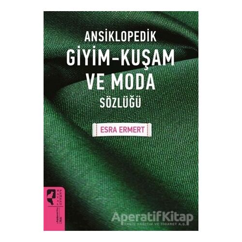 Ansiklopedik Giyim Kuşam ve Moda Sözlüğü - Esra Ermert - HayalPerest Kitap