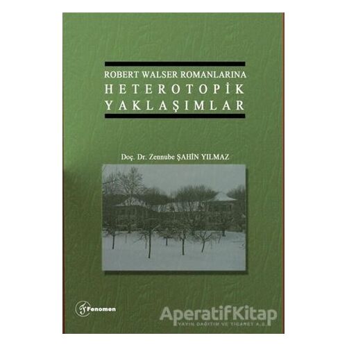 Robert Walser Romanlarına Heterotopik Yaklaşımlar - Zennube Şahin Yılmaz - Fenomen Yayıncılık