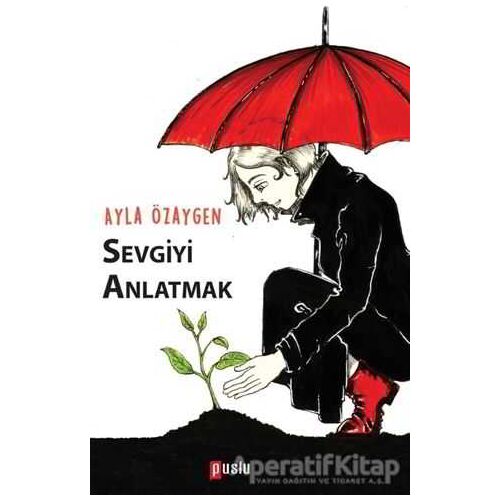 Sevgiyi Anlatmak - Ayla Özaygen - Puslu Yayıncılık