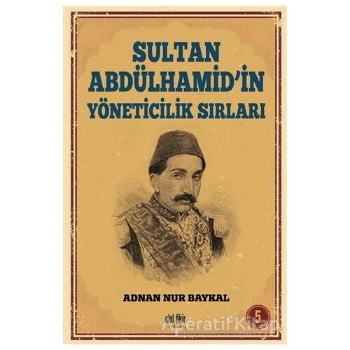 Sultan Abdülhamidin Yöneticilik Sırları - Adnan Nur Baykal - Akıl Fikir Yayınları