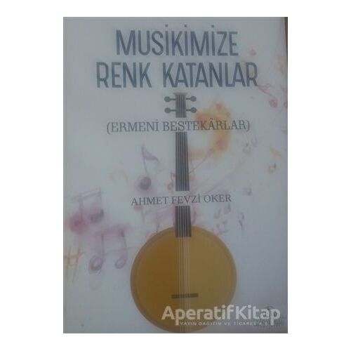 Musikimize Renk Katanlar - Ahmet Fevzi Oker - Cağaloğlu Yayınevi