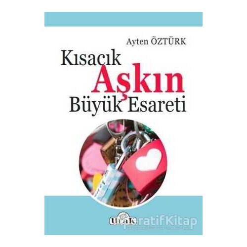 Kısacık Aşkın Büyük Esareti - Ayten Öztürk - Ulak Yayıncılık