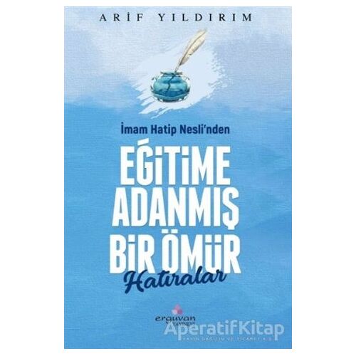 İmam Hatip Nesli’nden Eğitime Adanmış Bir Ömür - Arif Yıldırım - Erguvan Yayınevi