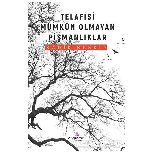 Telafisi Mümkün Olmayan Pişmanlıklar - Kadir Keskin - Erguvan Yayınevi