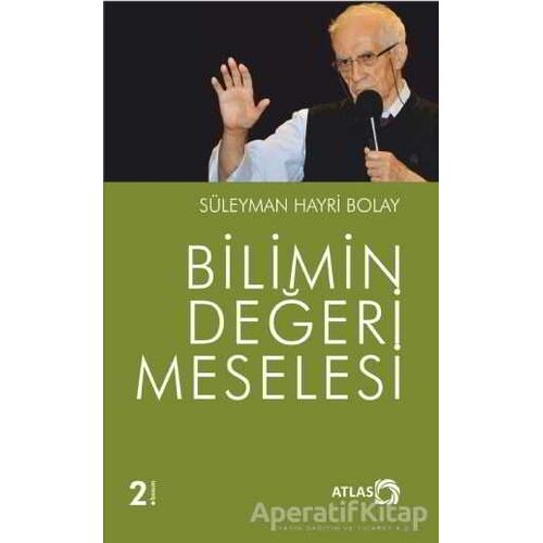Bilimin Değeri Meselesi - Süleyman Hayri Bolay - Atlas Kitap