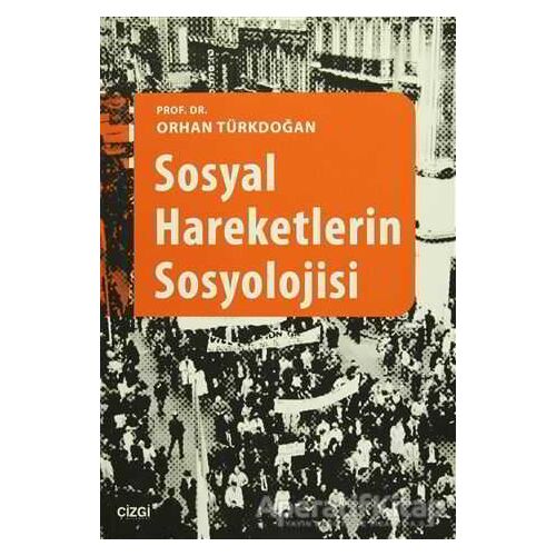Sosyal Hareketlerin Sosyolojisi - Orhan Türkdoğan - Çizgi Kitabevi Yayınları