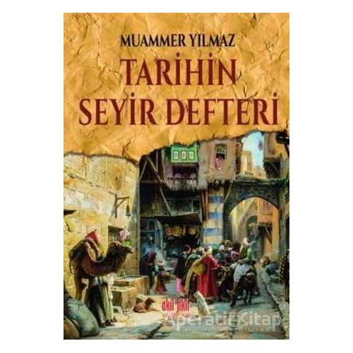 Tarihin Seyir Defteri - Muammer Yılmaz - Akıl Fikir Yayınları