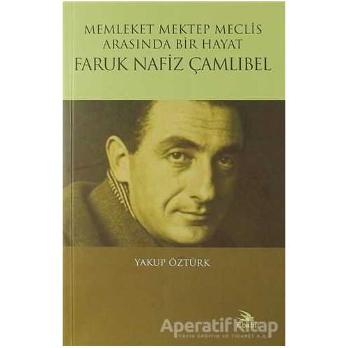 Memleket Mektep Meclis Arasında Bir Hayat Faruk Nafiz Çamlıbel - Yakup Öztürk - Ebabil Yayınları
