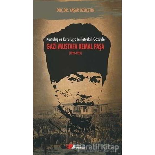 Kurtuluş ve Kuruluşta Milletvekili Gözüyle Gazi Mustafa Kemal Paşa (1920-1923)