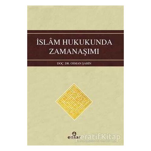 İslam Hukukunda Zamanaşımı - Osman Şahin - Ensar Neşriyat