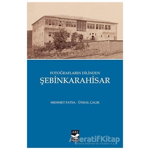 Fotoğrafların Dilinden Şebinkarahisar - Ünsal Çalık - Arı Sanat Yayınevi