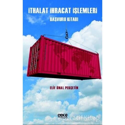İthalat İhracat İşlemleri Başvuru Kitabı - Elif Ünal Pekçetin - Gece Kitaplığı