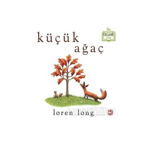 Küçük Ağaç (Organik Kitap) - Loren Long - Beyaz Balina Yayınları