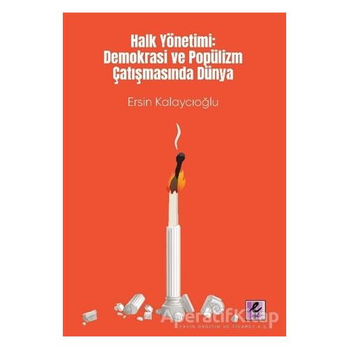 Halk Yönetimi: Demokrasi ve Popülizm Çatışmasında Dünya - Ersin Kalaycıoğlu - Efil Yayınevi