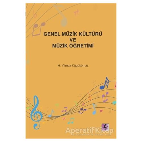 Genel Müzik Kültürü ve Müzik Öğretimi - H. Yılmaz Küçüköncü - Efil Yayınevi