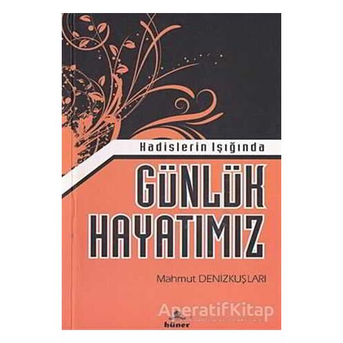 Hadislerin Işığında Günlük Hayatımız - Mahmut Denizkuşları - Hüner Yayınevi