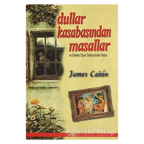 Dullar Kasabasından Masallar ve Erkekler Diyarı Tarihçesinden Notlar - James Canon - Abis Yayıncılık