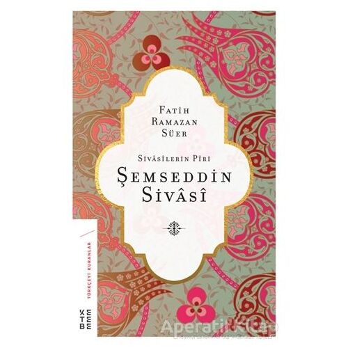 Sivasilerin Piri Şemseddin Sivasi - Fatih Ramazan Süer - Ketebe Yayınları