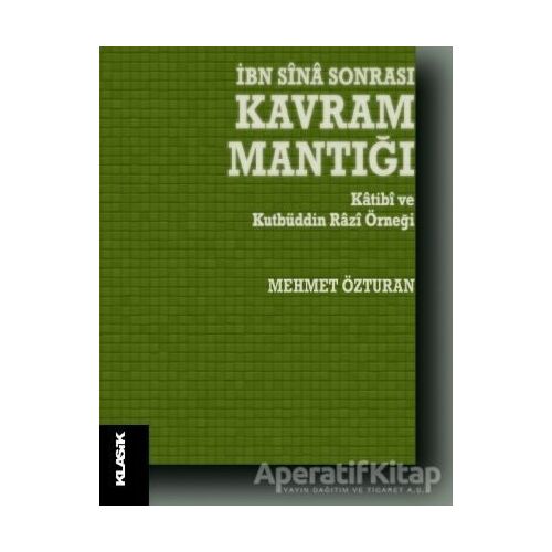 İbn Sina Sonrası Kavram Mantığı - Mehmet Özturan - Klasik Yayınları