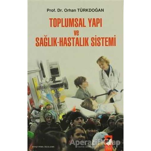 Toplumsal Yapı ve Sağlık-Hastalık Sistemi - Orhan Türkdoğan - IQ Kültür Sanat Yayıncılık