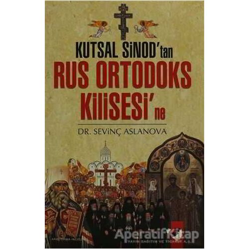 Kutsal Sinodtan Rus Ortadoks Kilisesine - Sevinç Aslanova - IQ Kültür Sanat Yayıncılık