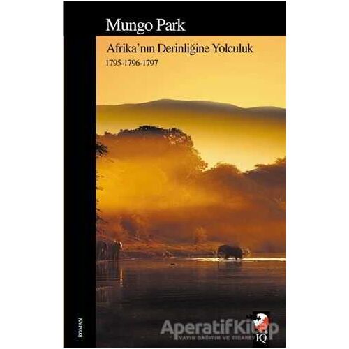 Afrikanın Derinliğine Yolculuk - Mungo Park - IQ Kültür Sanat Yayıncılık