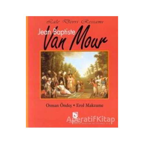 Lale Devri Ressamı Jean Baptiste Van Mour - Osman Öndeş - Aksoy Yayıncılık