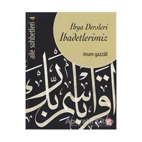 Aile Sohbetleri 4 : İhya Dersleri İbadetlerimiz - İmam-ı Gazali - Pınar Yayınları