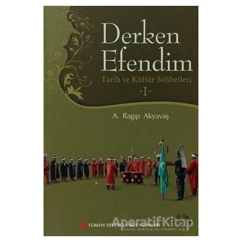 Derken Efendim - Tarih ve Kültür Sohbetleri - 1 - A. Ragıp Akyavaş - Türkiye Diyanet Vakfı Yayınları