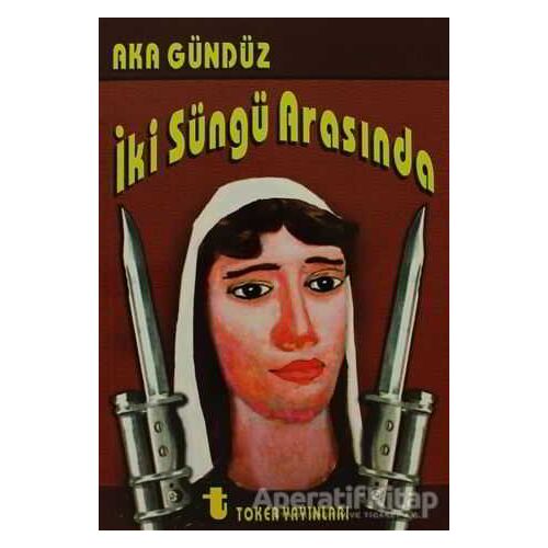 İki Süngü Arasında - Aka Gündüz - Toker Yayınları