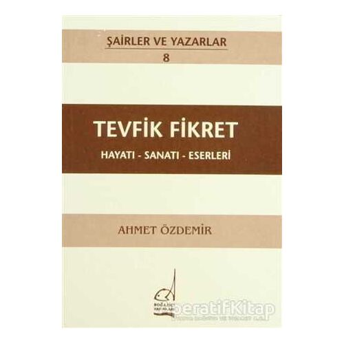 Tevfik Fikret Hayatı - Sanatı - Eserleri - Ahmet Özdemir - Boğaziçi Yayınları