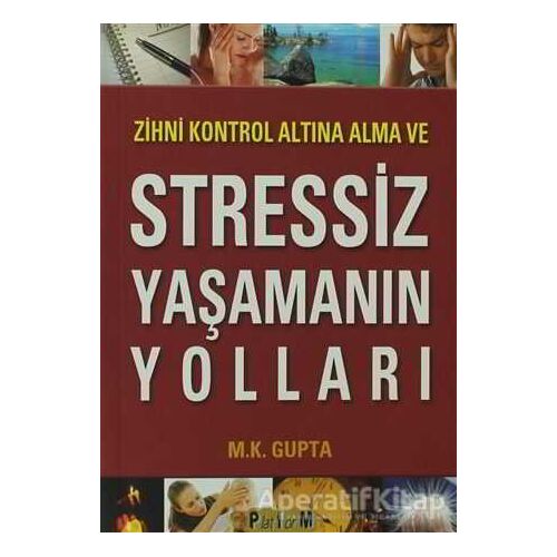 Zihni Kontrol Altına Alma ve Stressiz Yaşamanın Yolları - M. K. Gupta - Platform Yayınları