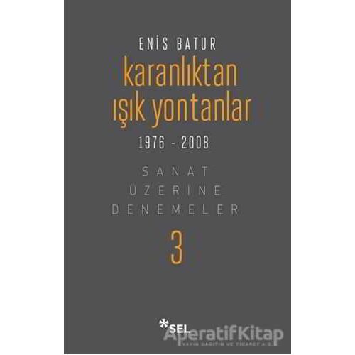 Karanlıktan Işık Yontanlar 1976-2008 - Enis Batur - Sel Yayıncılık