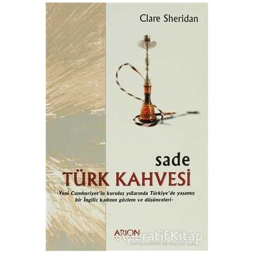 Sade Türk Kahvesi: Yeni Cumhuriyet’in Kuruluş Yıllarında Türkiye’de Yaşamış bir İngiliz Kadının Gözl