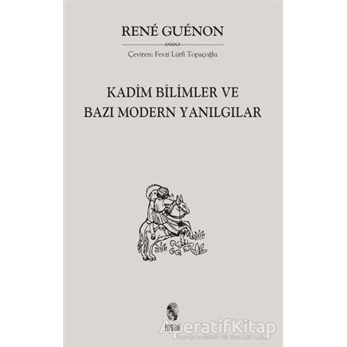 Kadim Bilimler ve Bazı Modern Yanılgılar - Rene Guenon - İnsan Yayınları