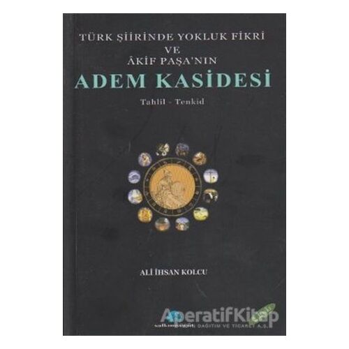 Türk Şiirinde Yokluk Fikri ve Akif Paşa’nın Adem Kasidesi - Ali İhsan Kolcu - Salkımsöğüt Yayınları