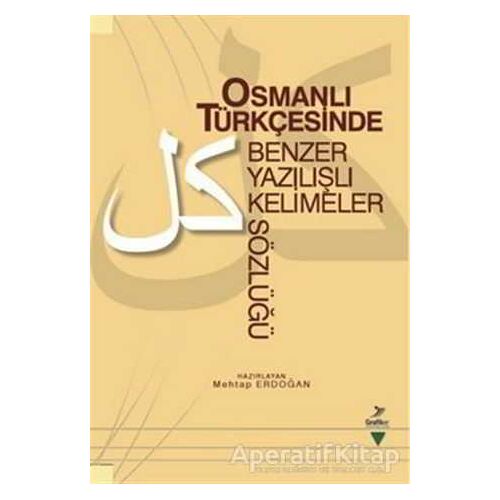 Osmanlı Türkçesinde Benzer Yazılışlı Kelimeler Sözlüğü - Mehtap Erdoğan - Grafiker Yayınları