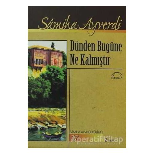 Dünden Bugüne Ne Kalmıştır - Samiha Ayverdi - Kubbealtı Neşriyatı Yayıncılık