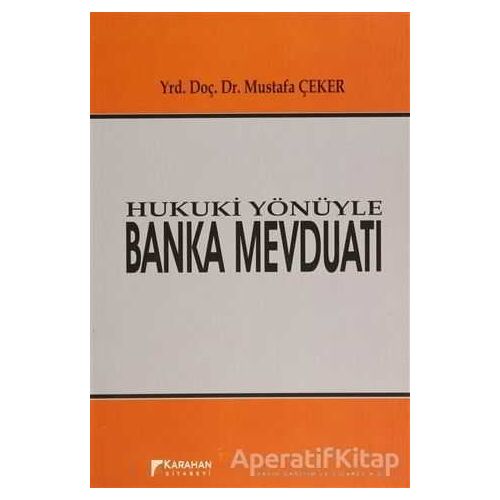 Hukuki Yönüyle Banka Mevduatı - Mustafa Çeker - Karahan Kitabevi