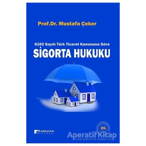 6102 Sayılı Türk Ticaret Kanuna Göre Sigorta Hukuku - Mustafa Çeker - Karahan Kitabevi