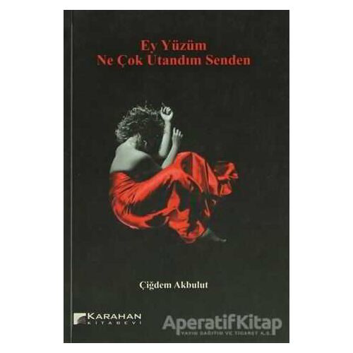 Ey Yüzüm Ne Çok Utandım Senden - Çiğdem Akbulut - Karahan Kitabevi