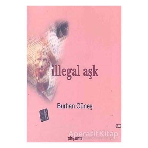 İllegal Aşk - Burhan Güneş - Phoenix Yayınevi