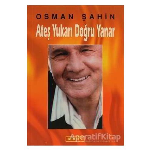 Ateş Yukarı Doğru Yanar - Osman Şahin - Berfin Yayınları
