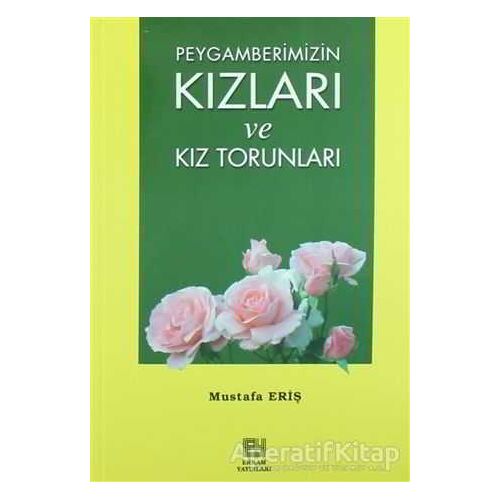 Peygamberimizin Kızları ve Kız Torunları - Mustafa Eriş - Erkam Yayınları