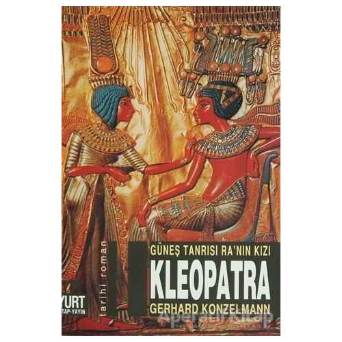 Güneş Tanrısı Ra’nın Kızı Kleopatra - Gerhard Konzelmann - Yurt Kitap Yayın