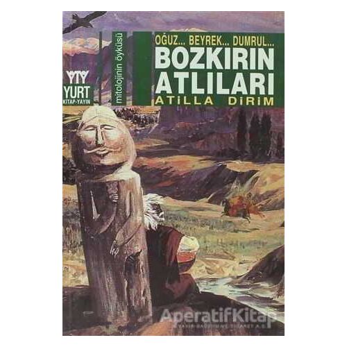 Bozkırın Atlıları Oğuz... Beyrek... Dumrul... - Atilla Dirim - Yurt Kitap Yayın